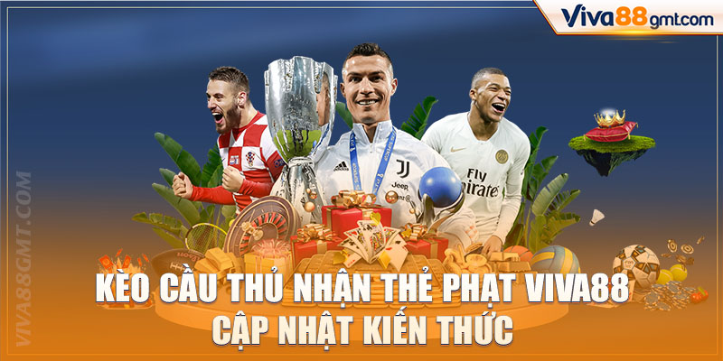 Kèo Cầu Thủ Nhận Thẻ Phạt Viva88 | Cập Nhật Kiến Thức - SPINRIVO96