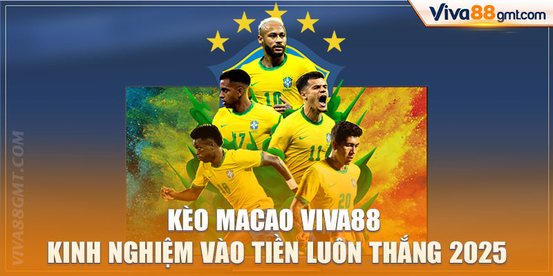 Kèo Macao Viva88 | Kinh Nghiệm Vào Tiền Luôn Thắng 2026 - SPINRIVO96