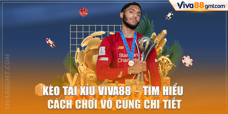 Kèo Tài Xỉu VIVA88 - Tìm Hiểu Cách Chơi Vô Cùng Chi Tiết  - SPINRIVO96