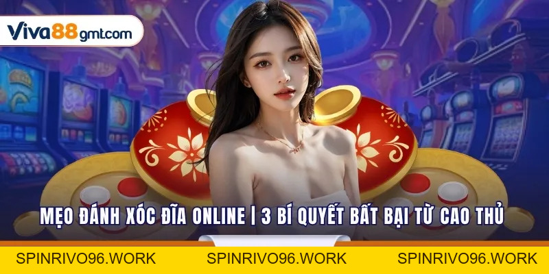Mẹo Đánh Xóc Đĩa Online | 3 Bí Quyết Bất Bại Từ Cao Thủ - SPINRIVO96