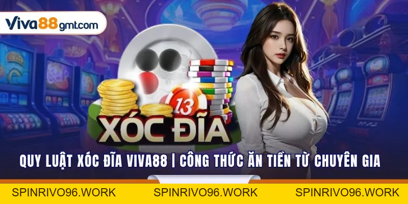 Quy Luật Xóc Đĩa VIVA88 | Công Thức Ăn Tiền Từ Chuyên Gia - SPINRIVO96 Quy Luật Xóc Đĩa VIVA88 | Công Thức Ăn Tiền Từ Chuyên Gia - SPINRIVO96